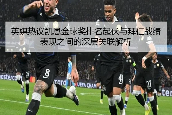 英媒热议凯恩金球奖排名起伏与拜仁战绩表现之间的深层关联解析