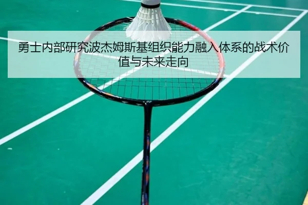 勇士内部研究波杰姆斯基组织能力融入体系的战术价值与未来走向
