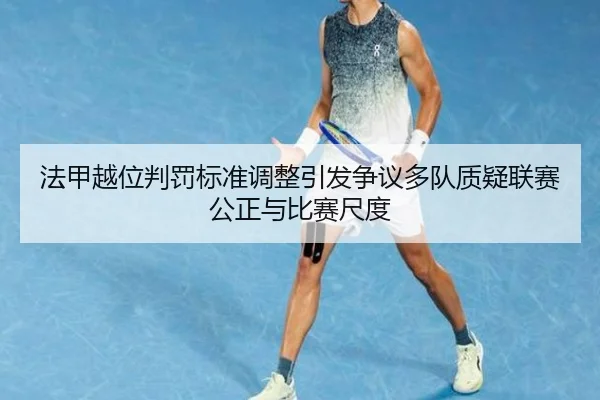 法甲越位判罚标准调整引发争议多队质疑联赛公正与比赛尺度